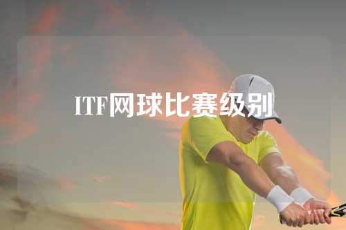 ITF网球比赛级别