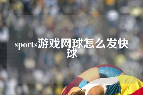 sports游戏网球怎么发快球