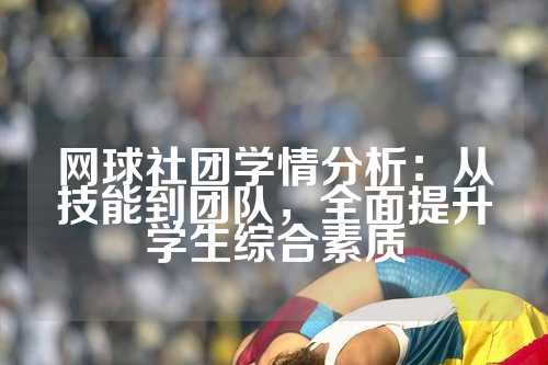 网球社团学情分析：从技能到团队，全面提升学生综合素质