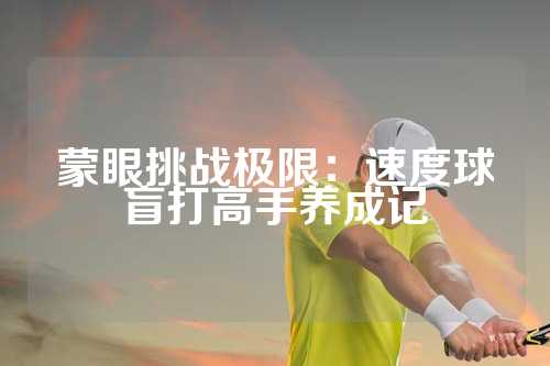蒙眼挑战极限：速度球盲打高手养成记