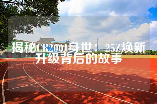 揭秘CR200J身世：25Z焕新升级背后的故事