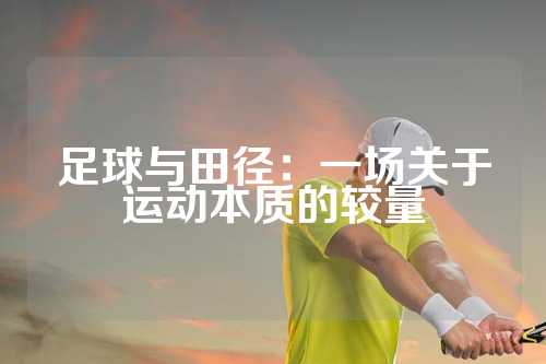 足球与田径：一场关于运动本质的较量