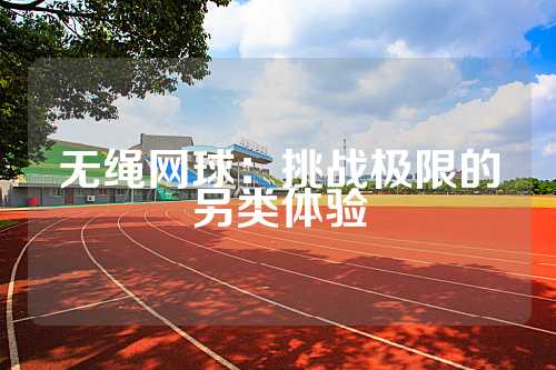 无绳网球：挑战极限的另类体验